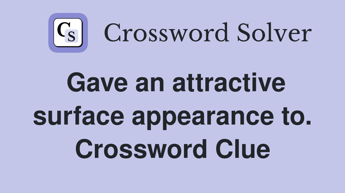 Gave an attractive surface appearance to. Crossword Clue
