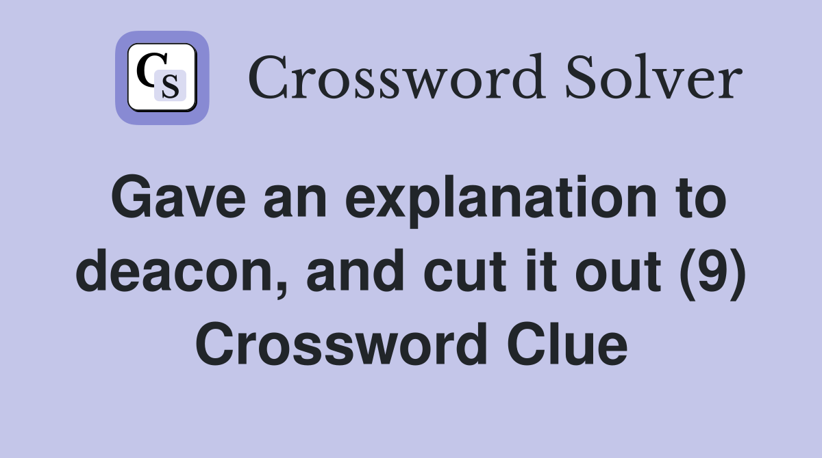 Gave an explanation to deacon, and cut it out (9) Crossword Clue