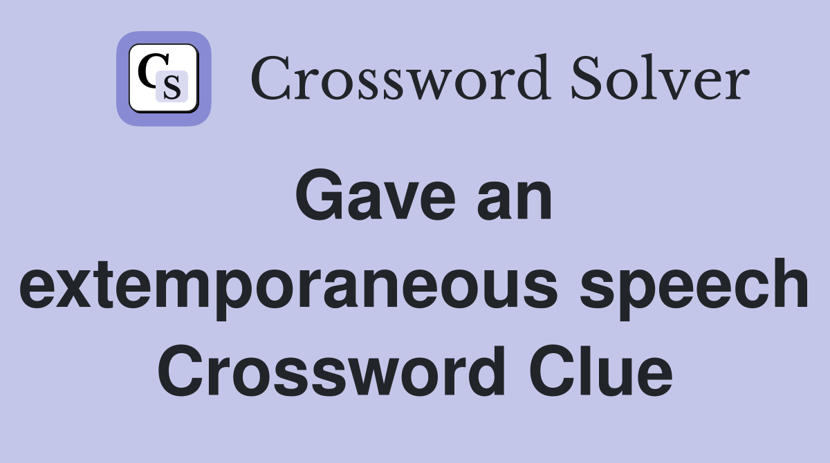 Gave an extemporaneous speech Crossword Clue