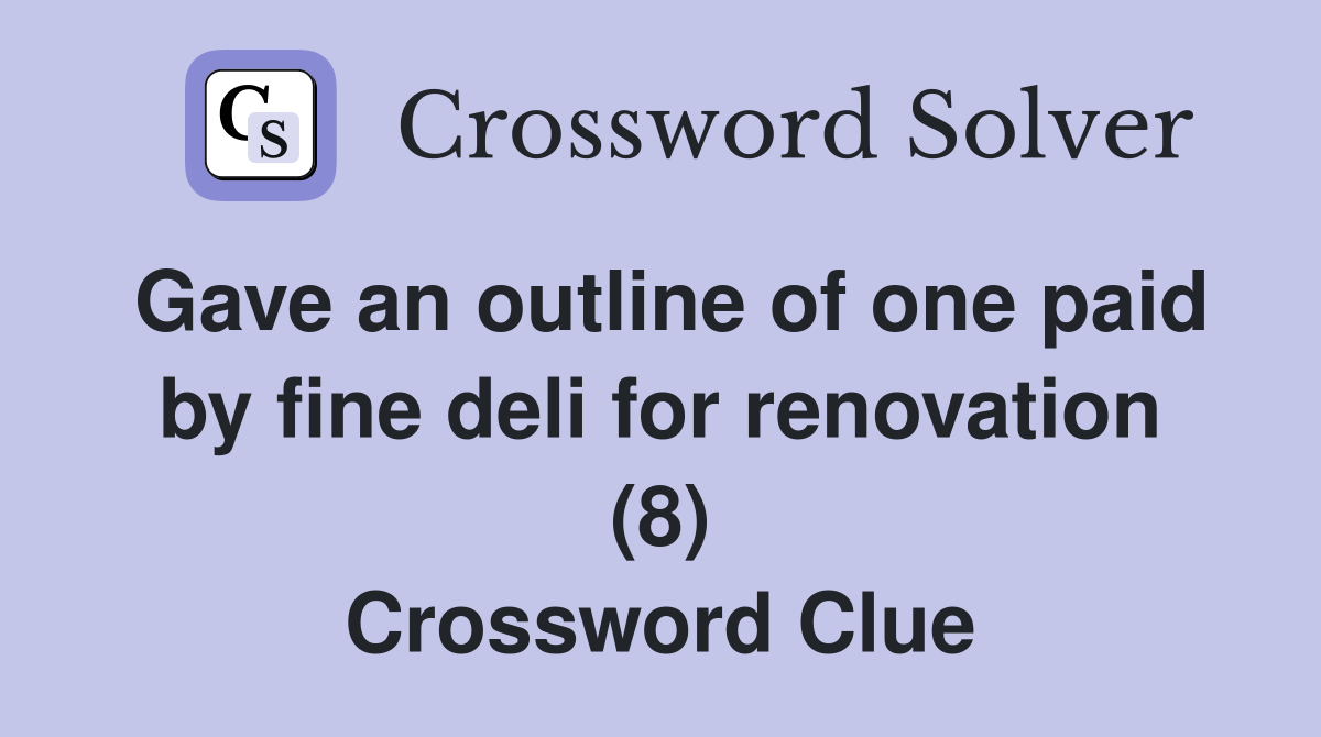 Gave an outline of one paid by fine deli for renovation (8) Crossword Clue