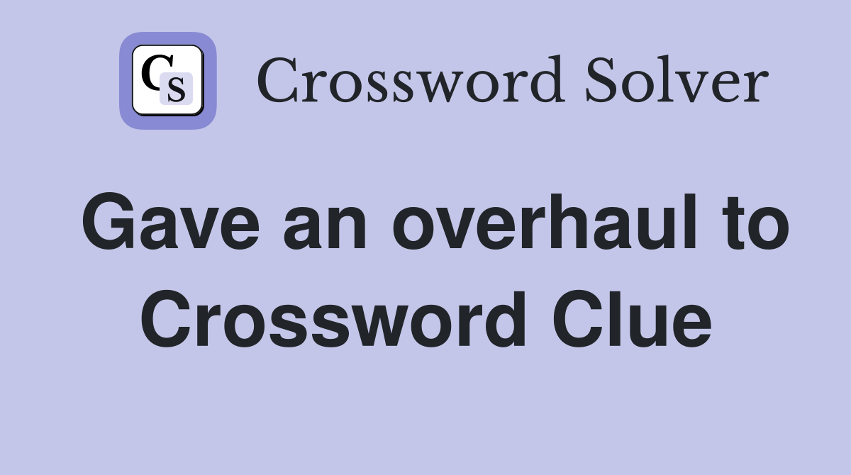 Gave an overhaul to Crossword Clue