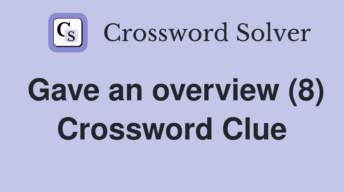 Gave an overview (8) Crossword Clue