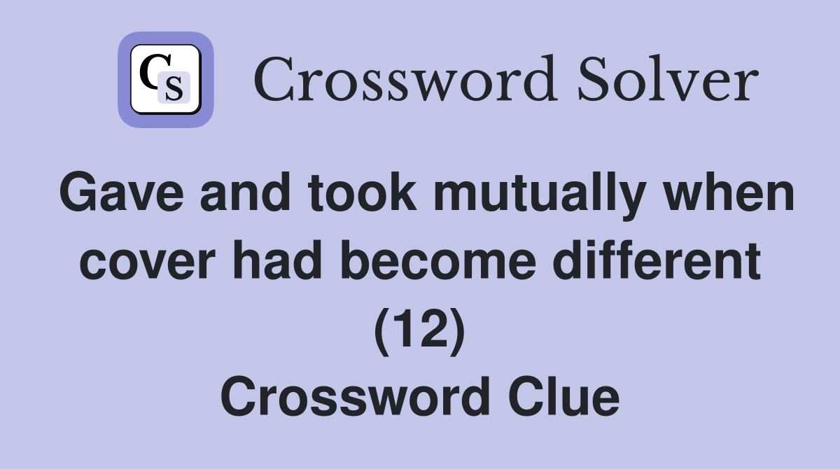 Gave and took mutually when cover had become different (12) Crossword Clue