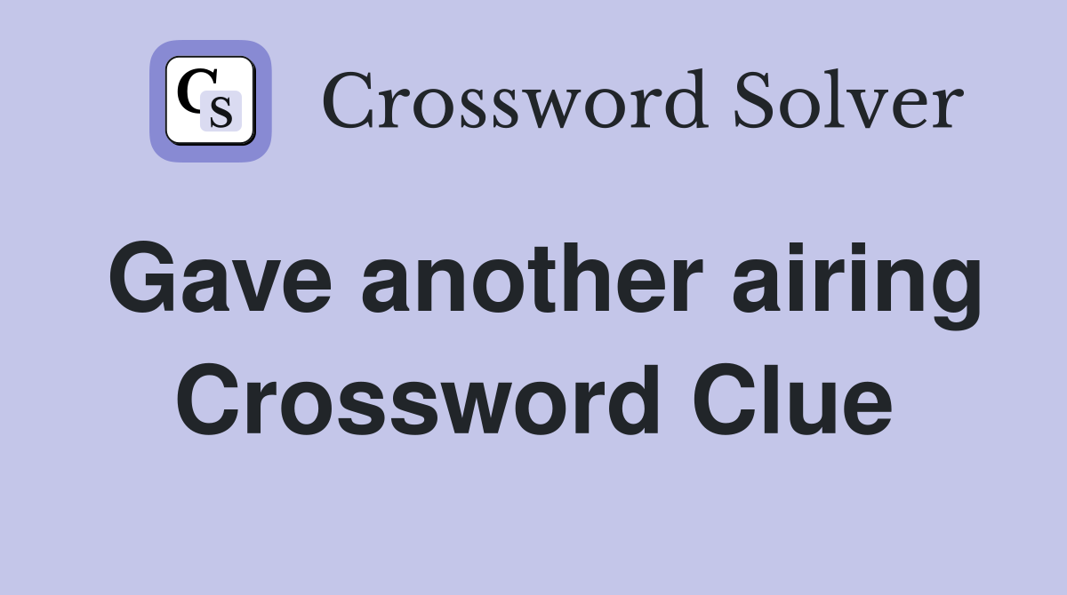 Gave another airing Crossword Clue
