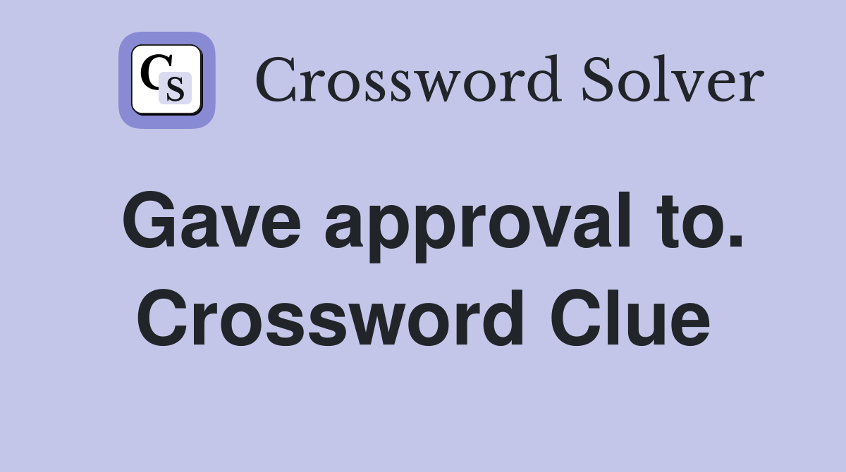 Gave approval to. Crossword Clue