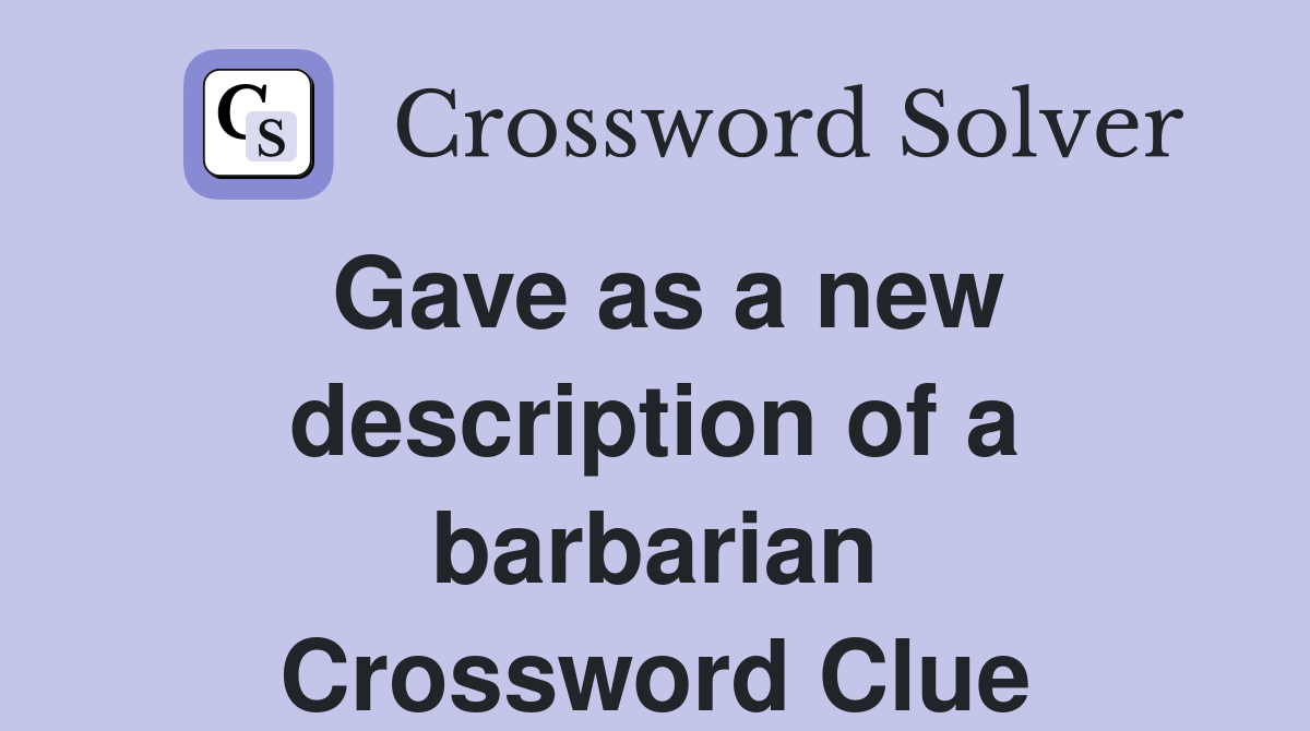 Gave as a new description of a barbarian Crossword Clue