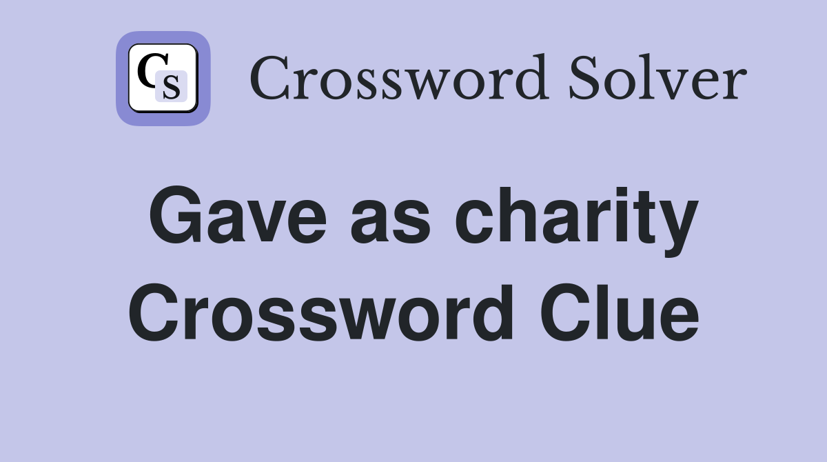 Gave as charity Crossword Clue