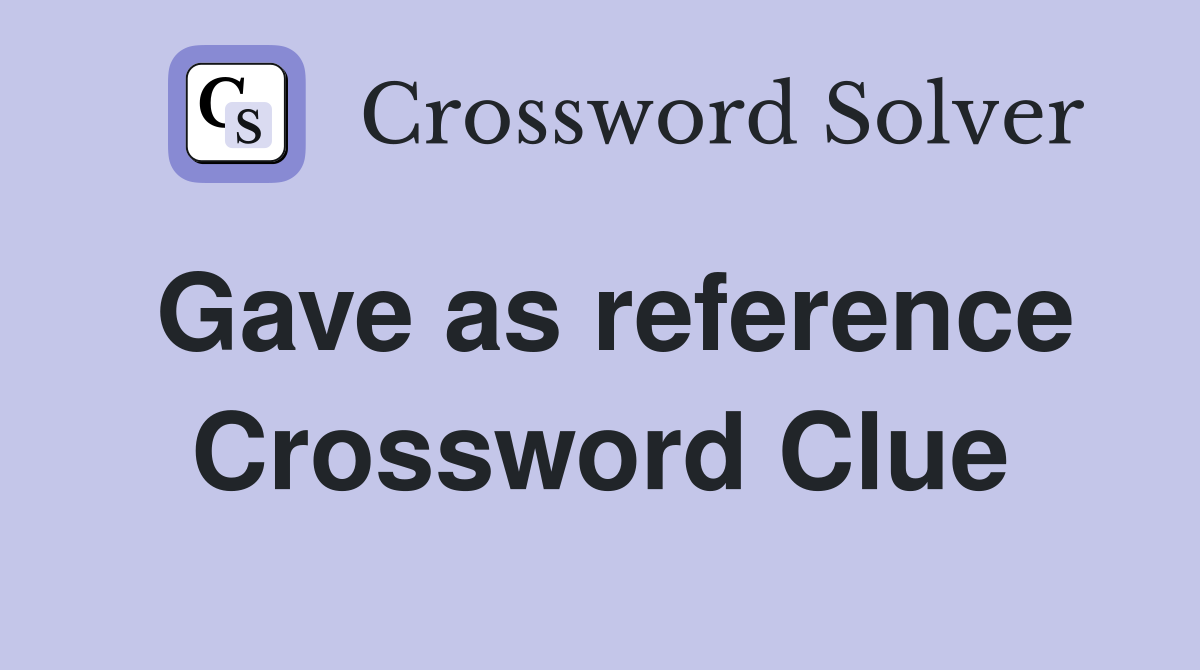 Gave as reference Crossword Clue