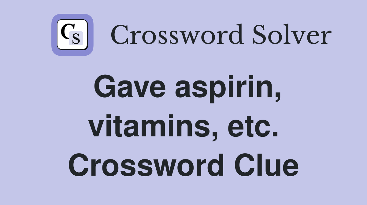 Gave aspirin, vitamins, etc. Crossword Clue