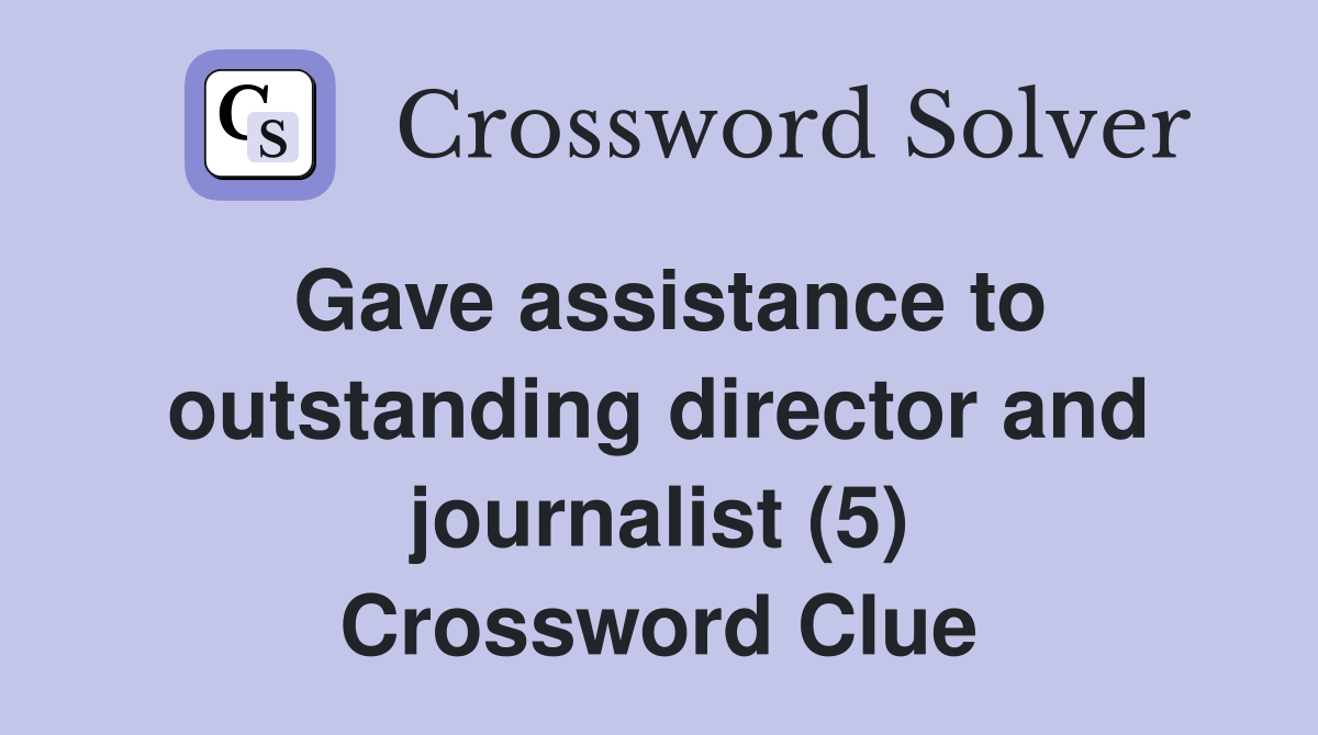 Gave assistance to outstanding director and journalist (5) Crossword Clue