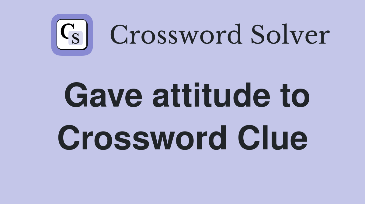 Gave attitude to Crossword Clue