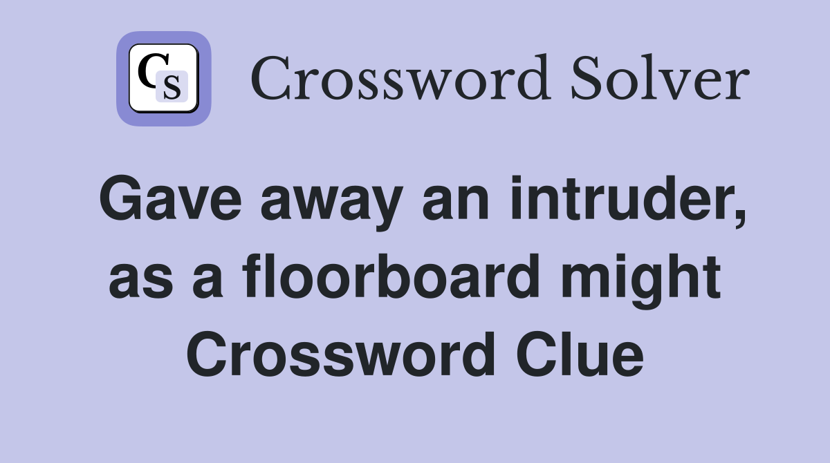 Gave away an intruder, as a floorboard might Crossword Clue
