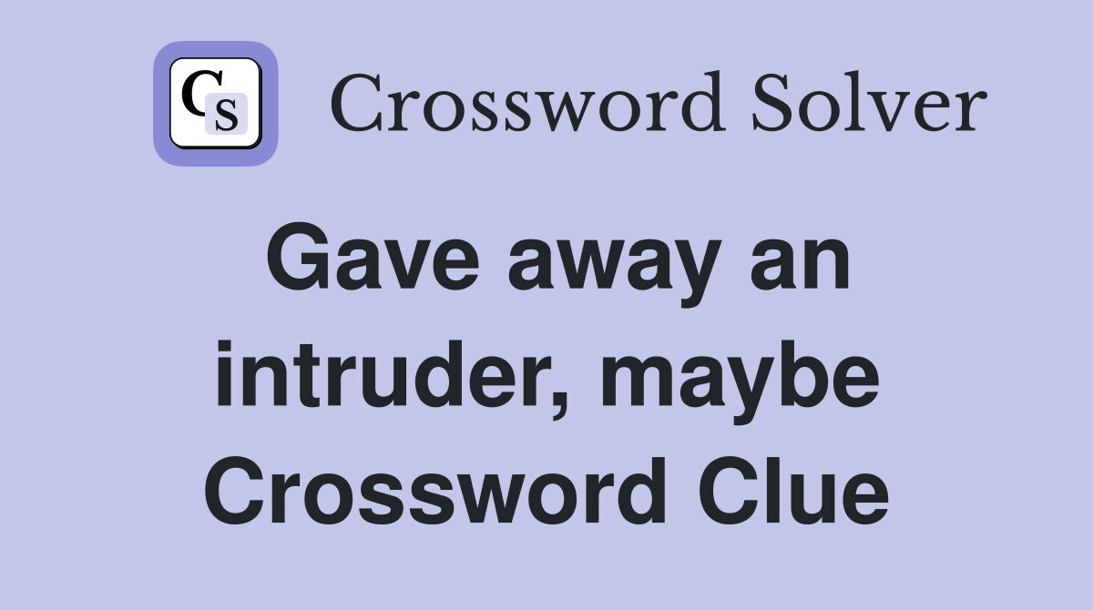 Gave away an intruder, maybe Crossword Clue