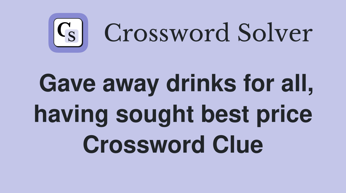 Gave away drinks for all, having sought best price Crossword Clue