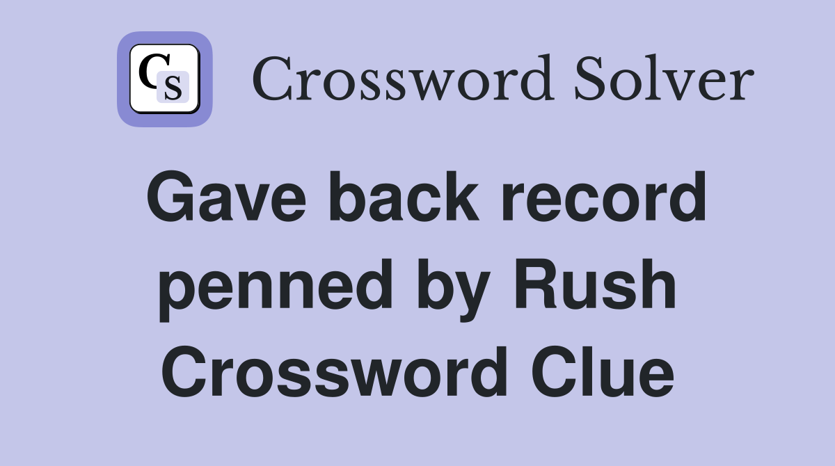 Gave back record penned by Rush Crossword Clue
