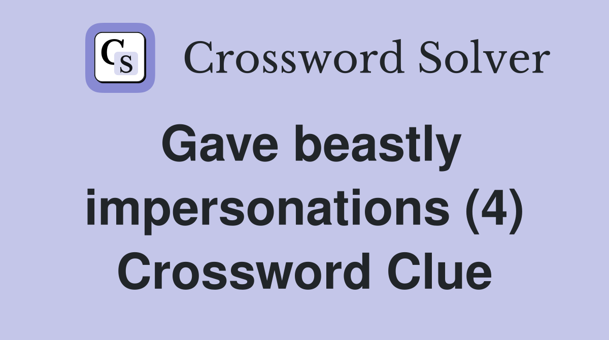 Gave beastly impersonations (4) Crossword Clue