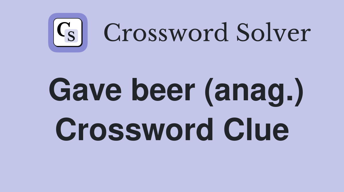 Gave beer (anag.) Crossword Clue