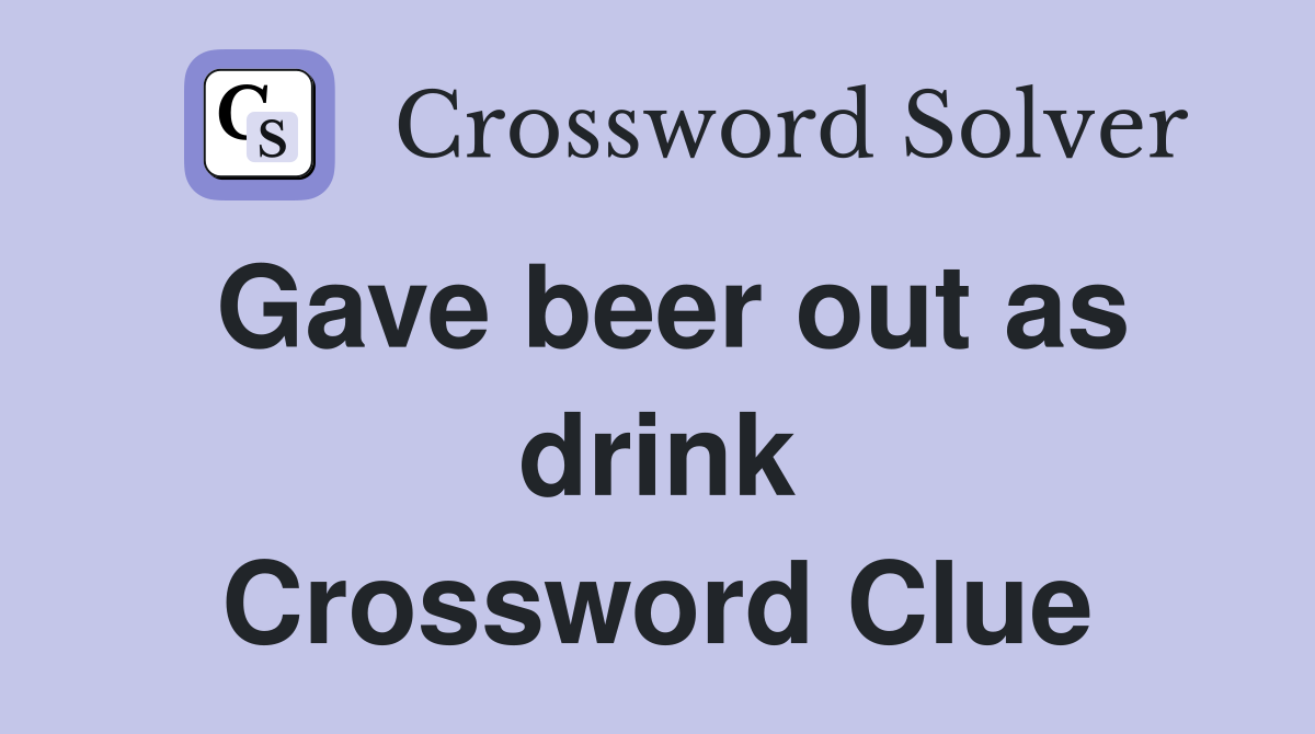 Gave beer out as drink Crossword Clue