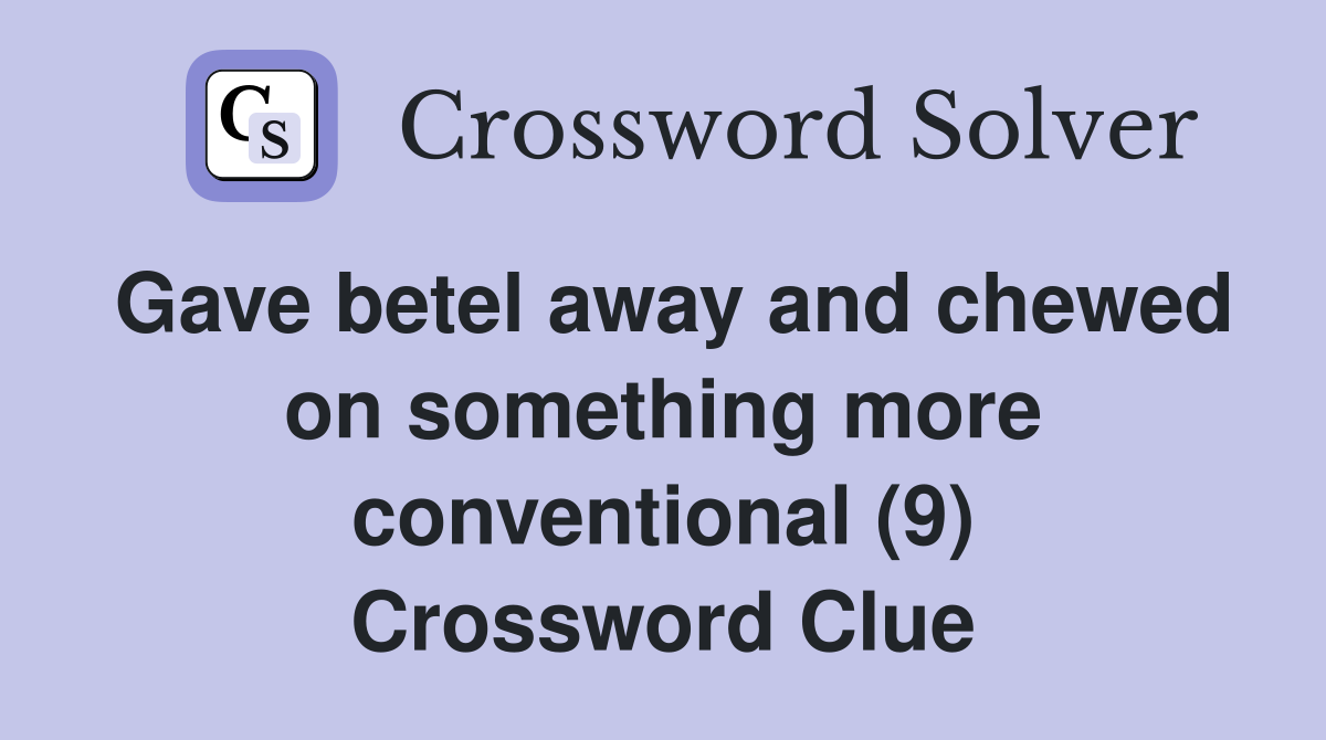 Gave betel away and chewed on something more conventional (9) Crossword Clue