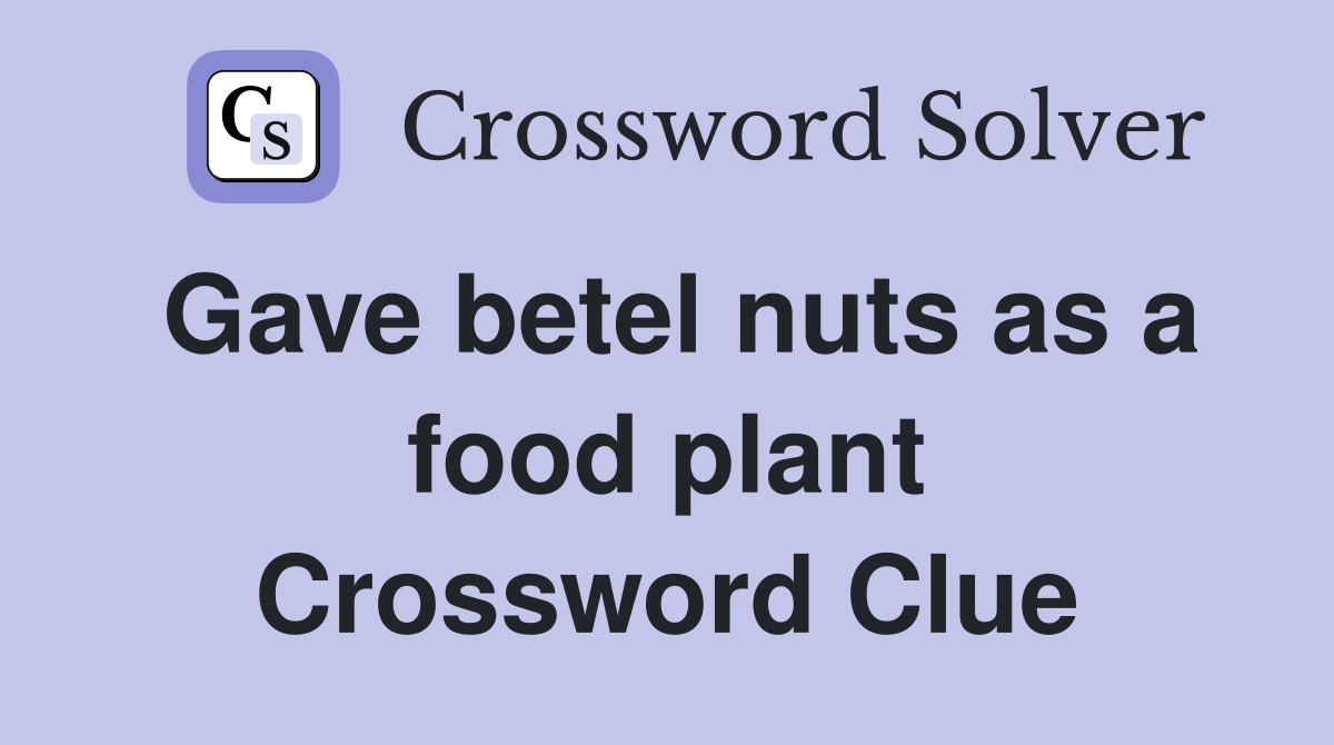 Gave betel nuts as a food plant Crossword Clue