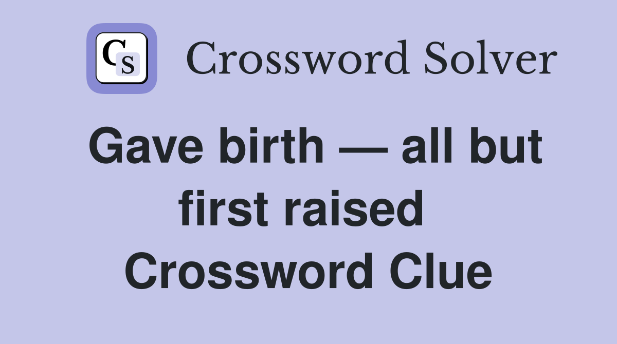 Gave birth — all but first raised  Crossword Clue
