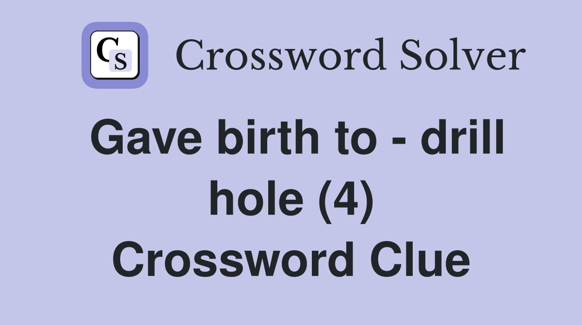 Gave birth to - drill hole (4) Crossword Clue