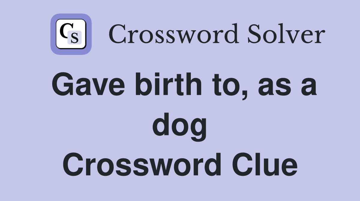 Gave birth to, as a dog Crossword Clue