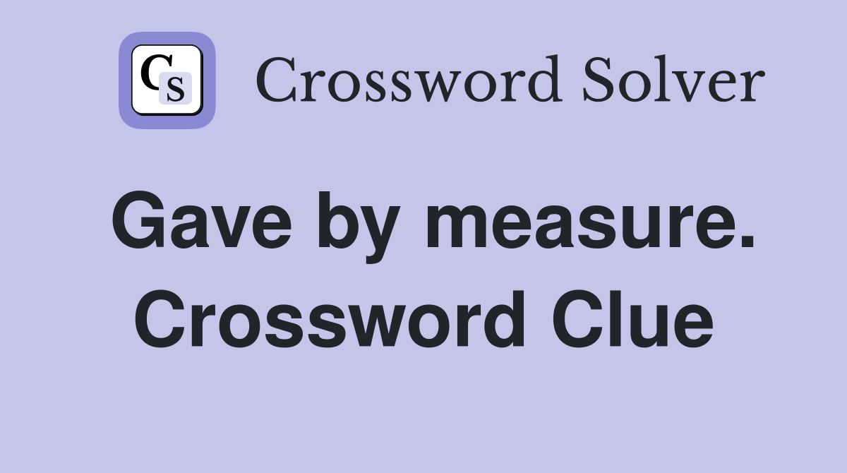 Gave by measure. Crossword Clue