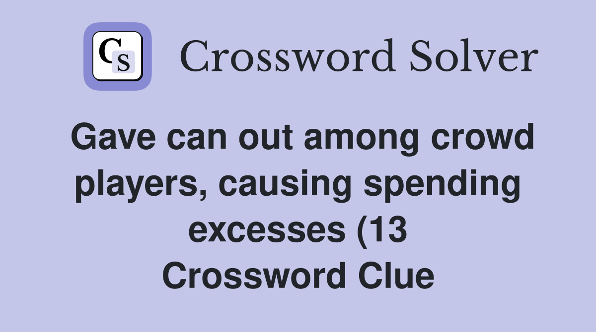 Gave can out among crowd players causing spending excesses (13 Gave can out among crowd players causing spending excesses (13