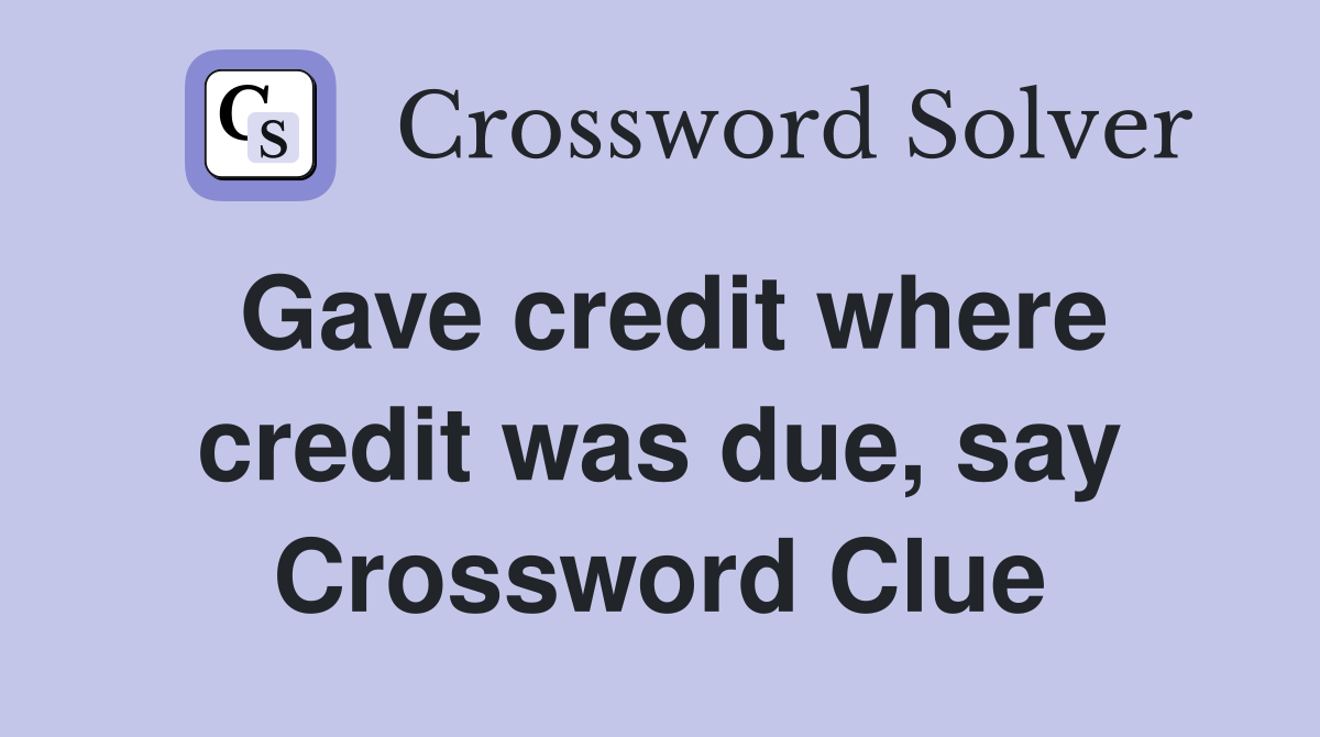 Gave credit where credit was due, say Crossword Clue