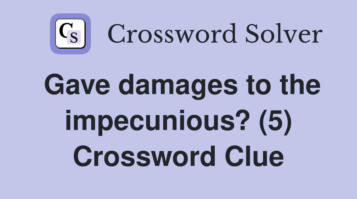 Gave damages to the impecunious? (5) Crossword Clue