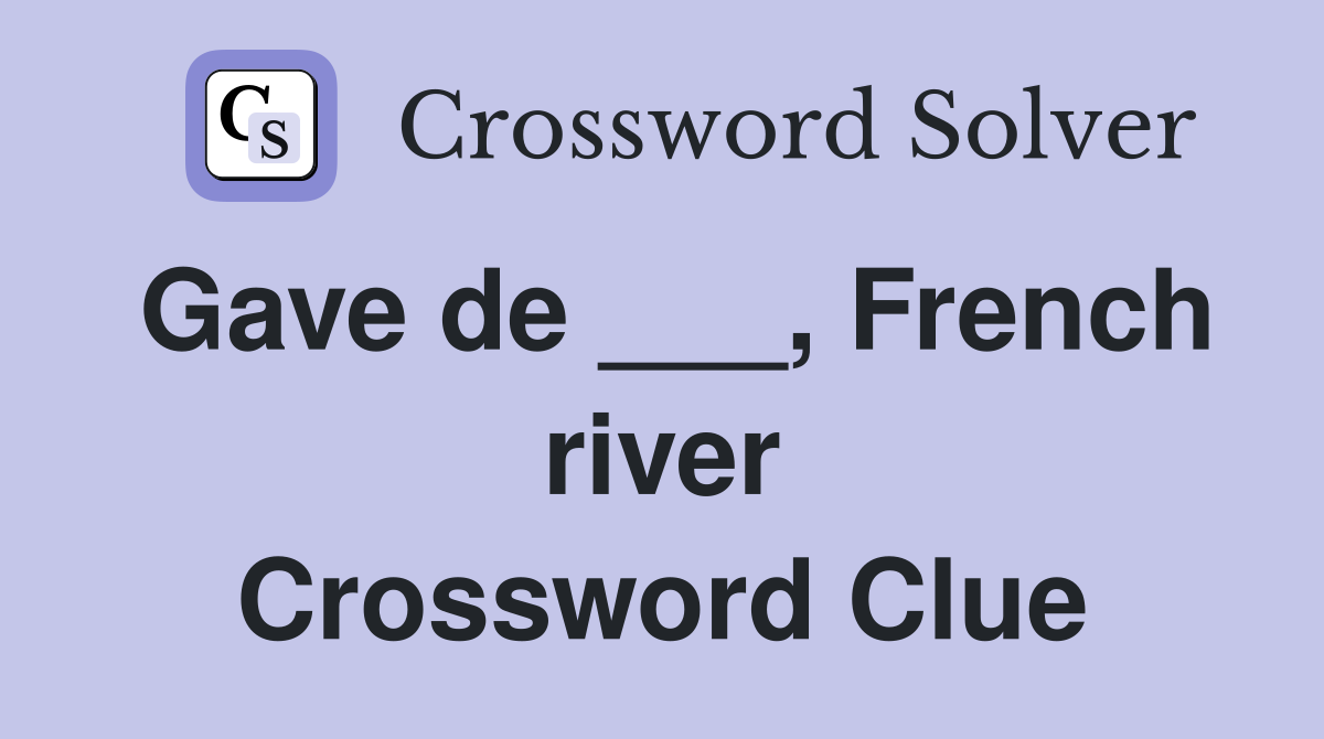 Gave de ___, French river Crossword Clue