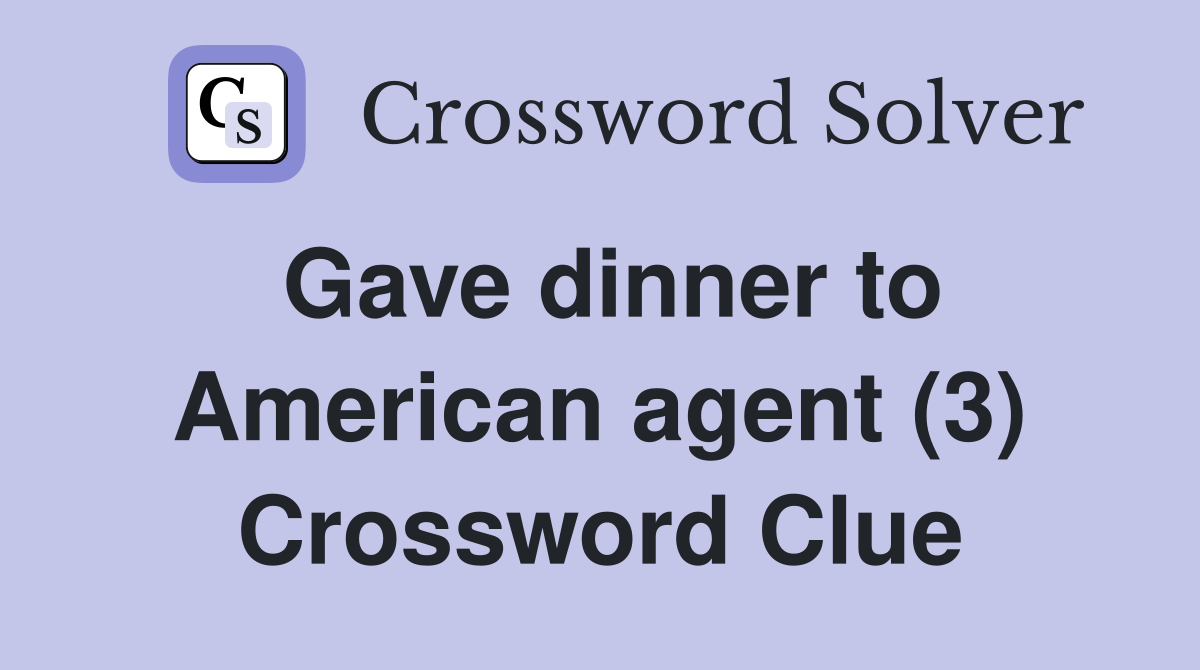 Gave dinner to American agent (3) Crossword Clue