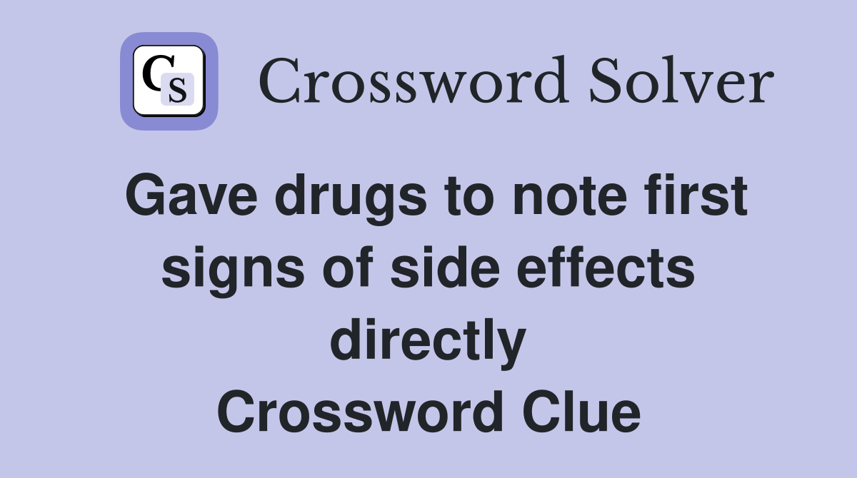 Gave drugs to note first signs of side effects directly Crossword Clue