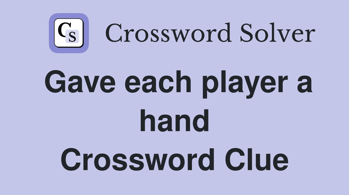 Gave each player a hand Crossword Clue