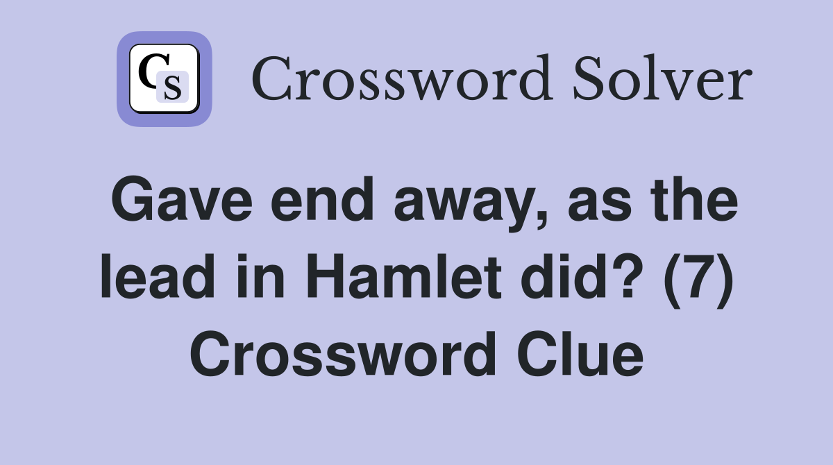 Gave end away, as the lead in Hamlet did? (7) Crossword Clue
