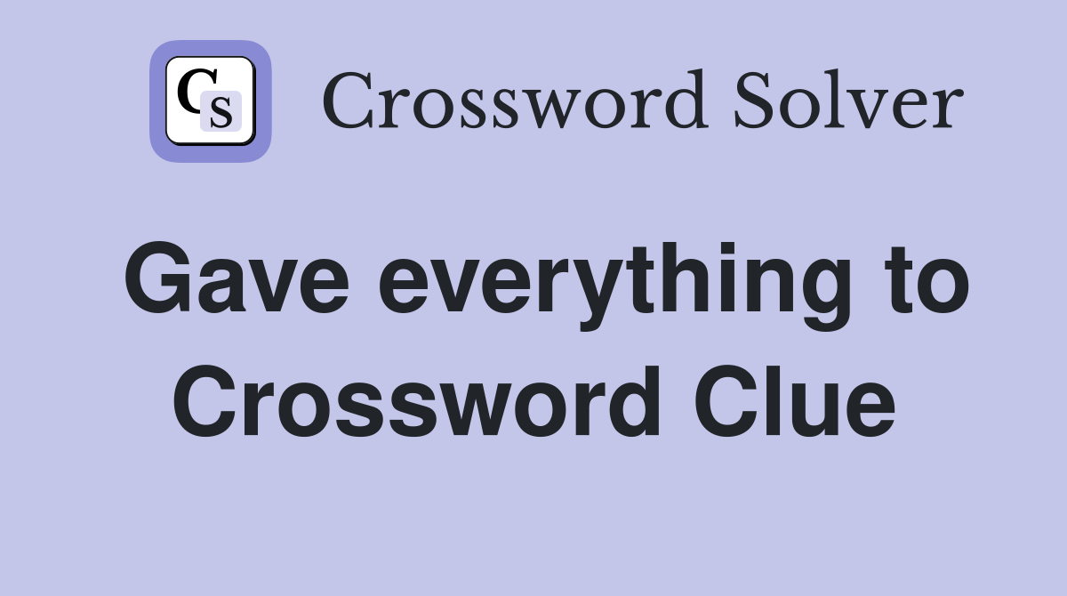 Gave everything to Crossword Clue