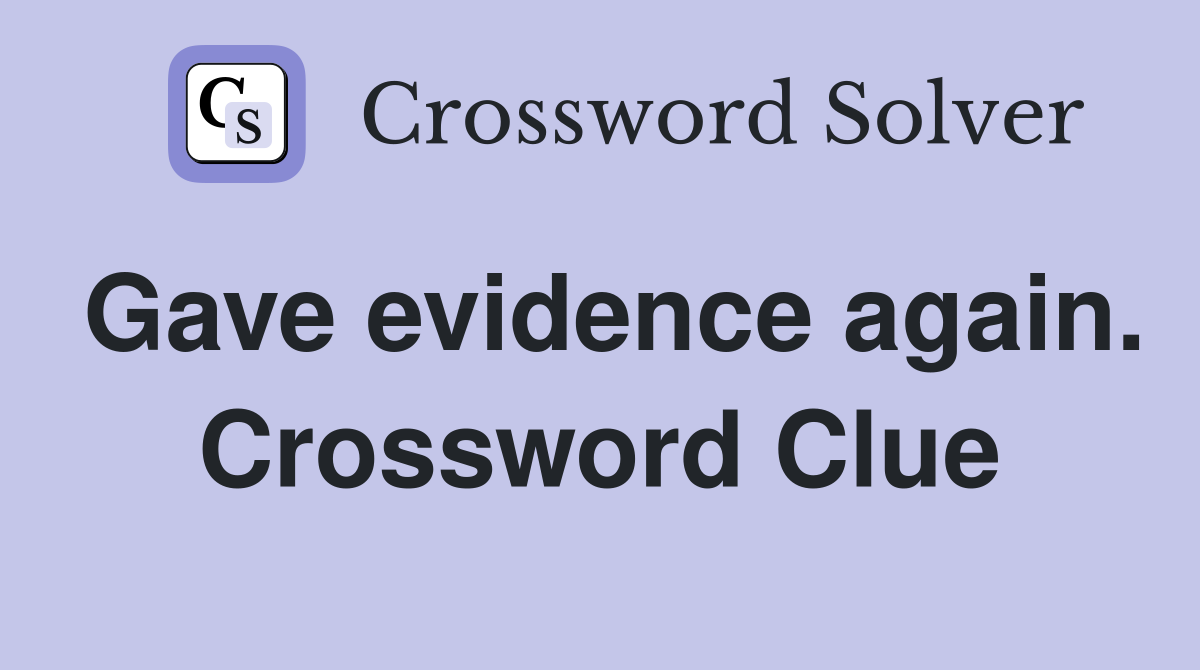 Gave evidence again. Crossword Clue