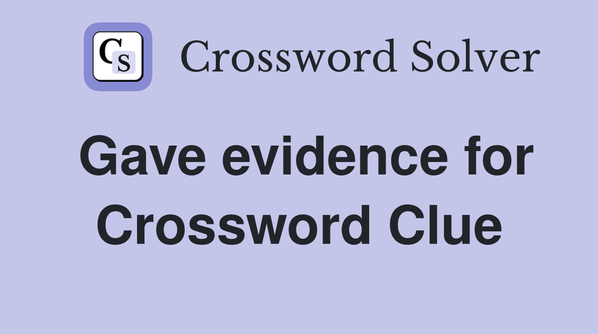 Gave evidence for Crossword Clue