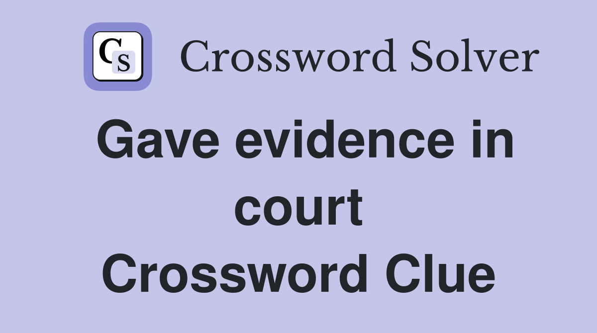 Gave evidence in court Crossword Clue
