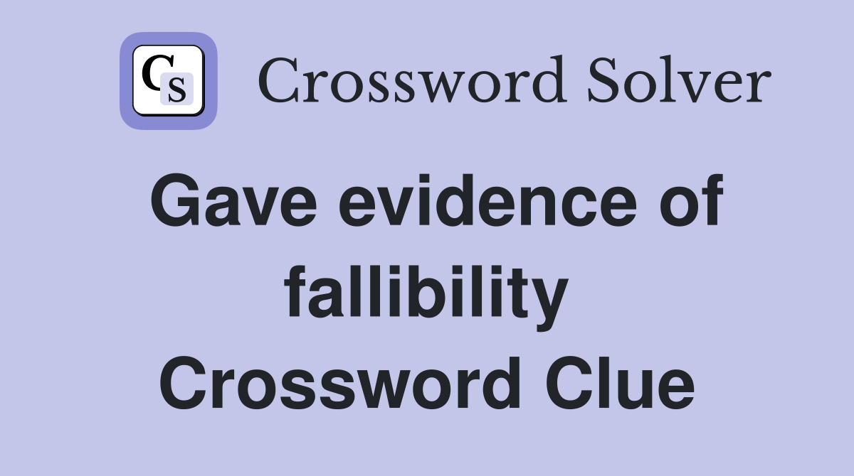 Gave evidence of fallibility Crossword Clue