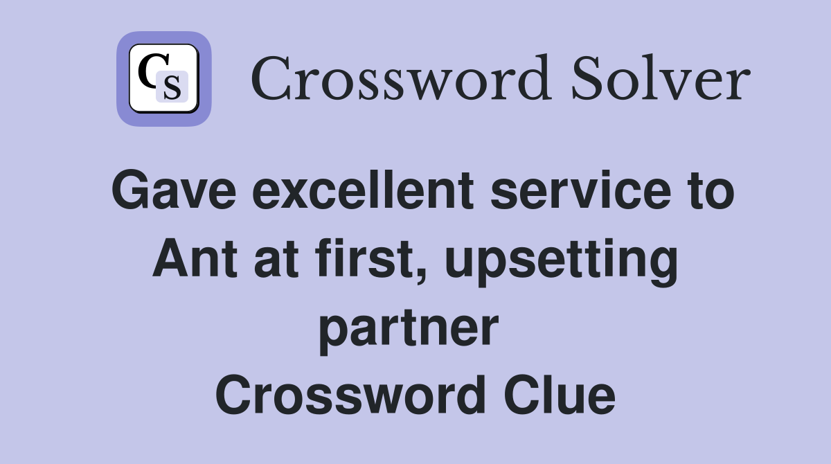 Gave excellent service to Ant at first, upsetting partner  Crossword Clue