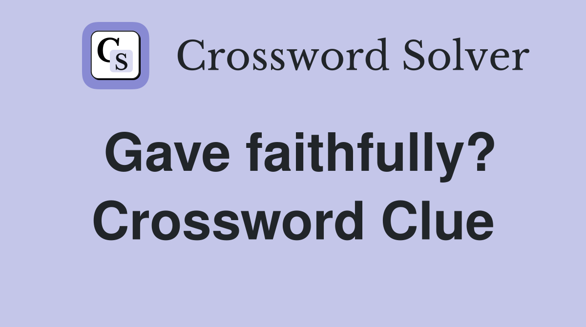 Gave faithfully? Crossword Clue