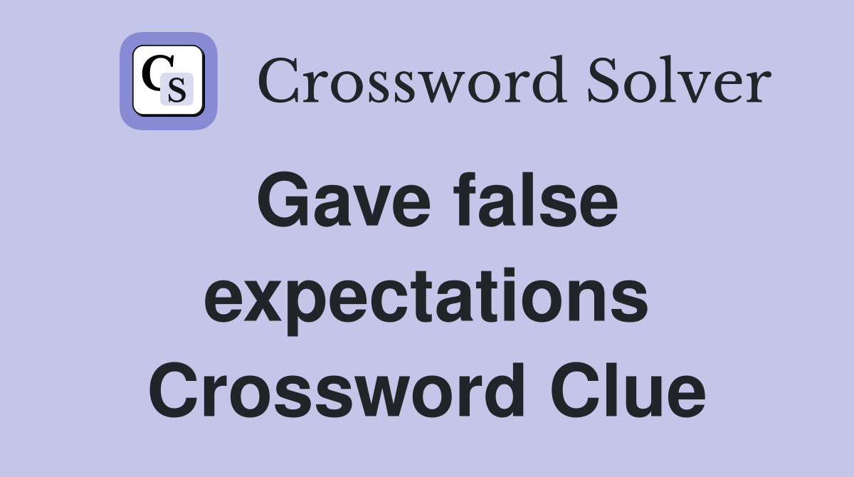 Gave false expectations Crossword Clue