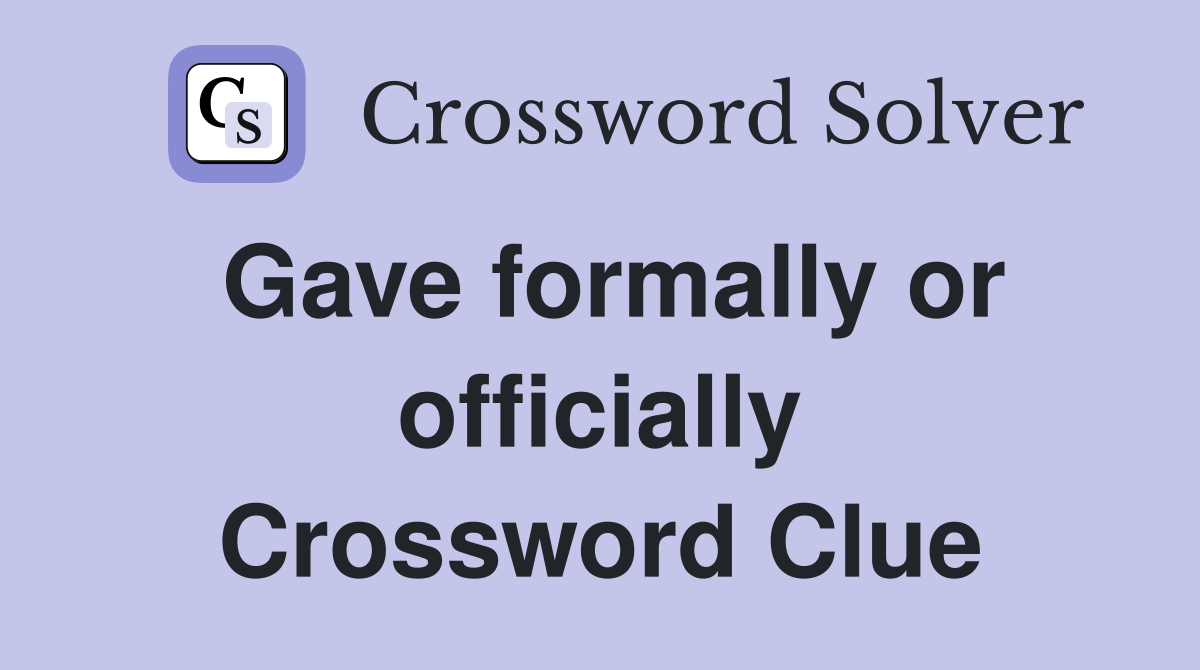 Gave formally or officially Crossword Clue