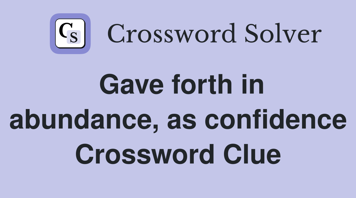 Gave forth in abundance, as confidence Crossword Clue