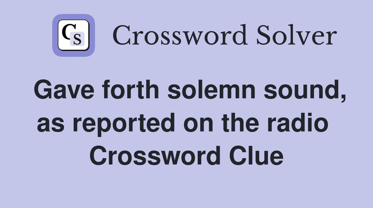 Gave forth solemn sound, as reported on the radio  Crossword Clue