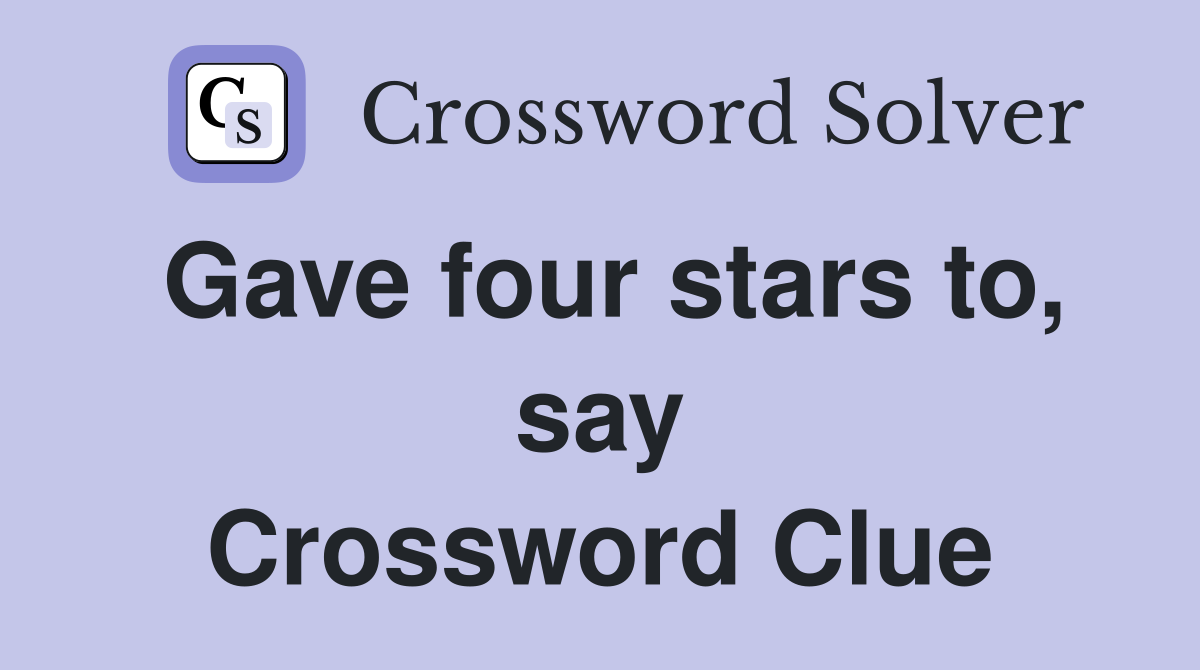 Gave four stars to, say Crossword Clue
