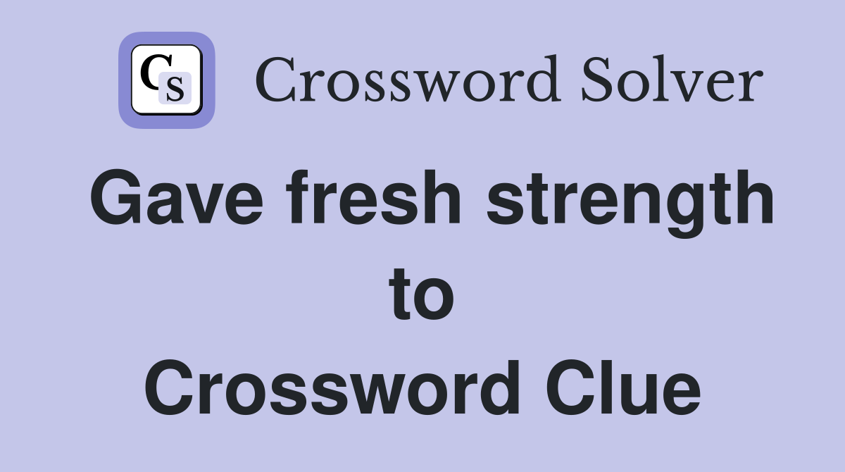Gave fresh strength to Crossword Clue