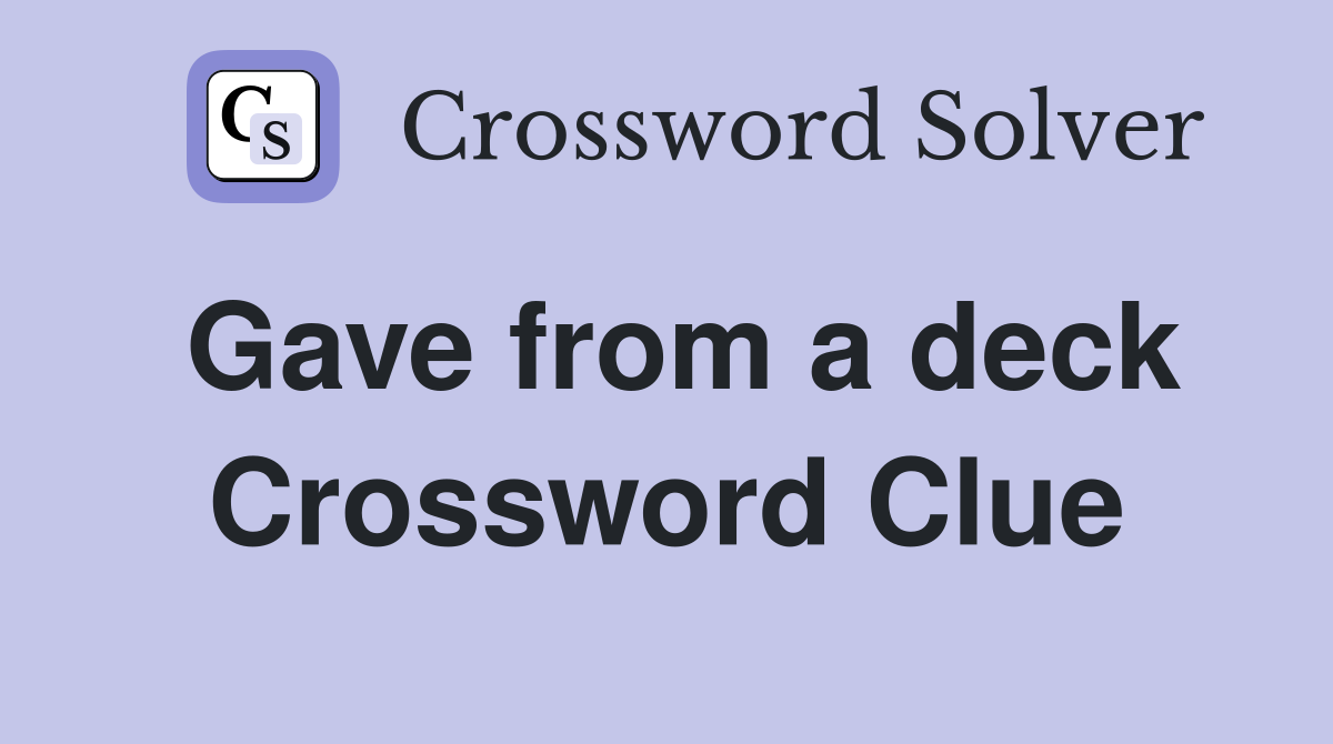 Gave from a deck Crossword Clue
